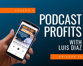Podcast Profits with Luis Diaz