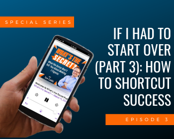 If I Had to Start Over (Part 3): How to Shortcut Success
